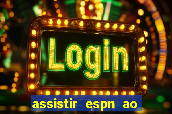 assistir espn ao vivo multicanais